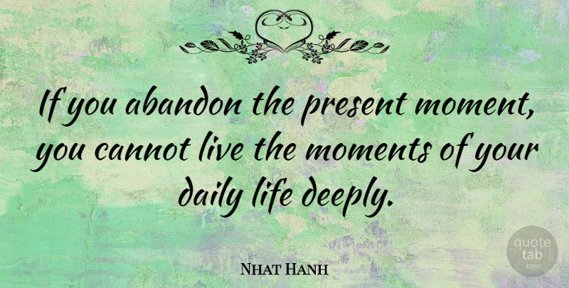 Nhat Hanh Quote About Daily Life, Moments, Abandon: If You Abandon The Present...