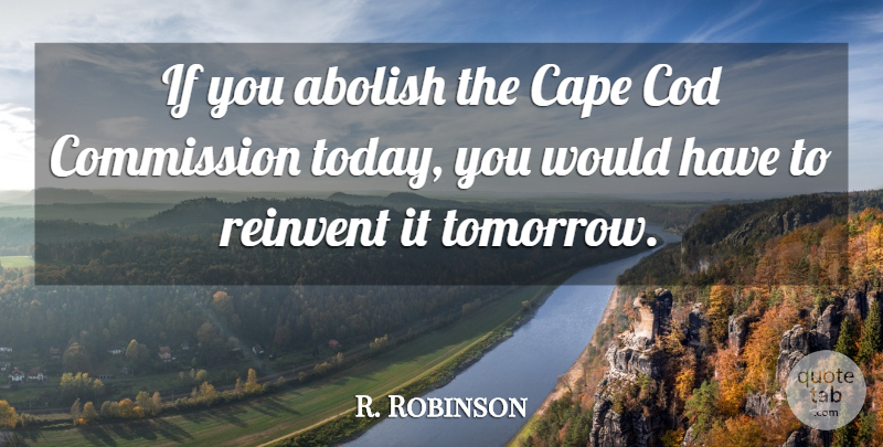 R. Robinson Quote About Abolish, Cape, Commission, Reinvent: If You Abolish The Cape...