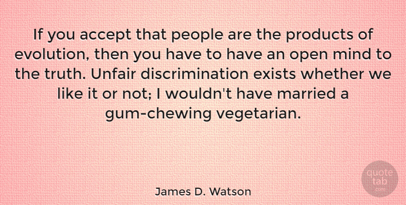 James D. Watson Quote About Accept, Exists, Married, Mind, Open: If You Accept That People...