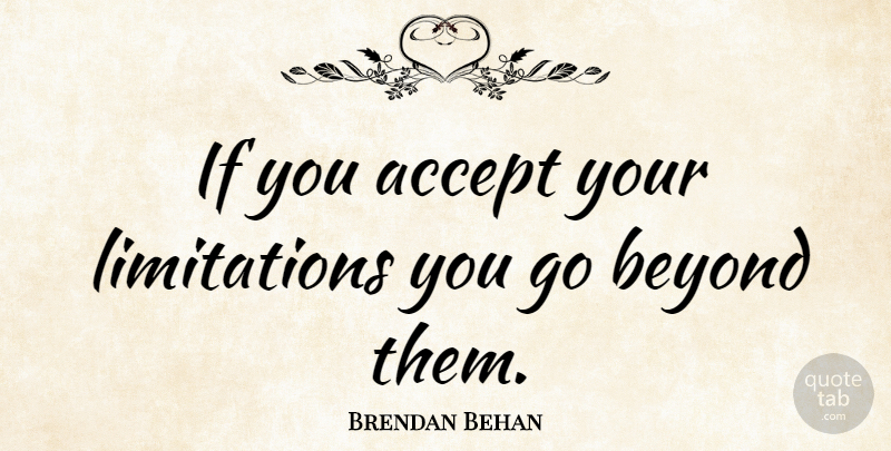 Brendan Behan Quote About Accepting, Ifs, Limitation: If You Accept Your Limitations...