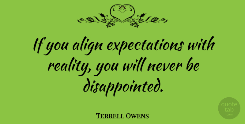 Terrell Owens Quote About Reality, Expectations, Disappointed: If You Align Expectations With...