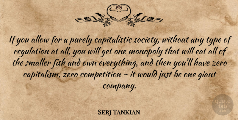 Serj Tankian Quote About Zero, Competition, Regulation: If You Allow For A...