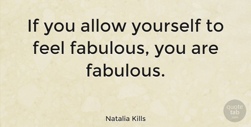Natalia Kills Quote About Fabulous, Feels, Ifs: If You Allow Yourself To...