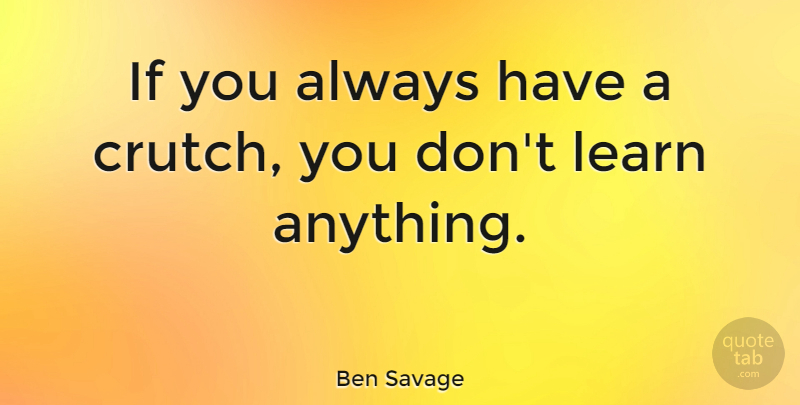 Ben Savage Quote About Crutches, Ifs: If You Always Have A...