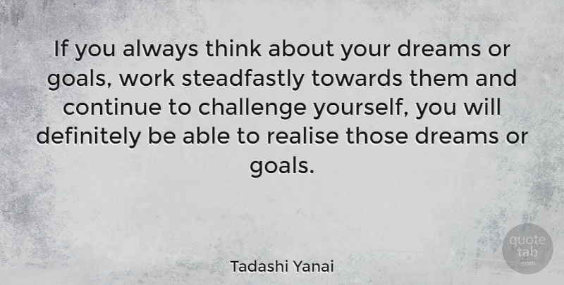 Tadashi Yanai Quote About Dream, Thinking, Goal: If You Always Think About...