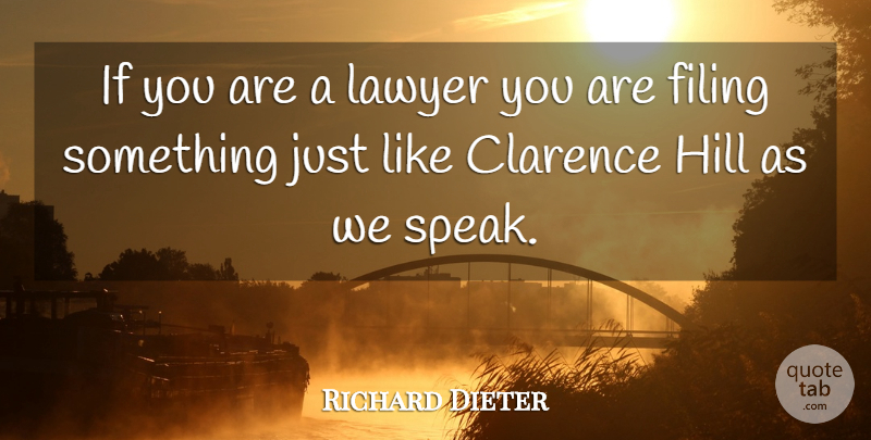 Richard Dieter Quote About Filing, Hill, Lawyer: If You Are A Lawyer...