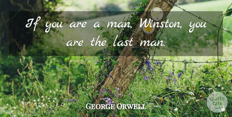George Orwell Quote About Men, Lasts, 1984 Movie: If You Are A Man...