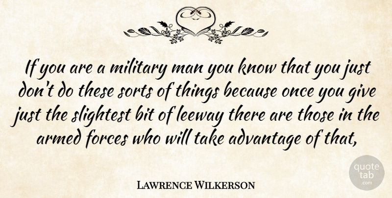 Lawrence Wilkerson Quote About Advantage, Armed, Bit, Forces, Leeway: If You Are A Military...