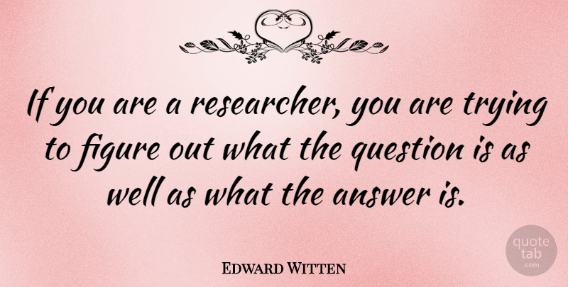 Edward Witten Quote About Trying: If You Are A Researcher...