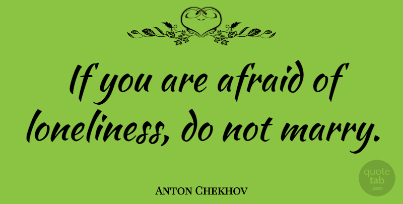 Anton Chekhov Quote About Love, Inspirational, Marriage: If You Are Afraid Of...