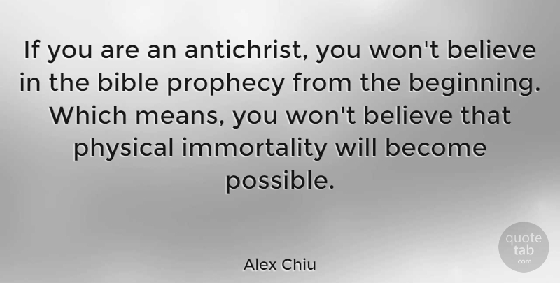 Alex Chiu Quote About Believe, Physical, Prophecy: If You Are An Antichrist...