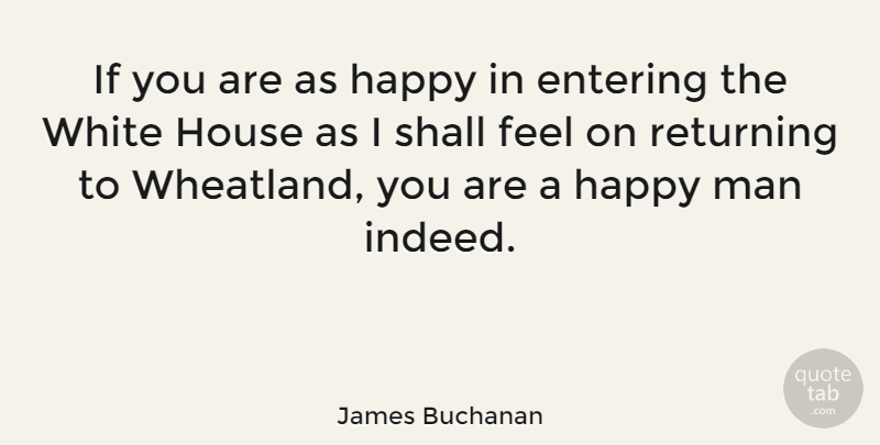 James Buchanan Quote About Men, White, House: If You Are As Happy...