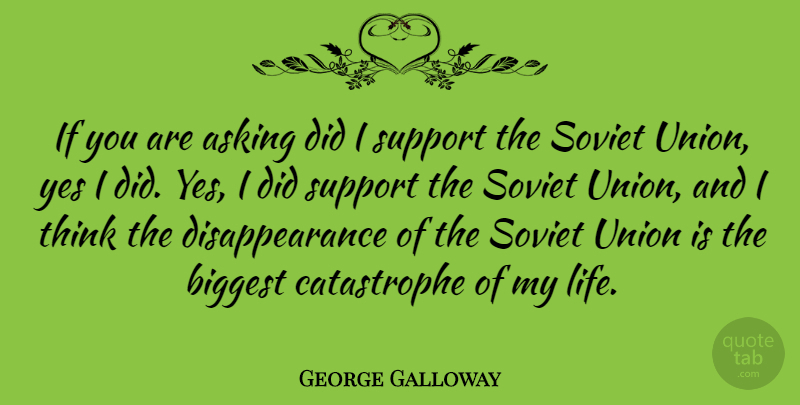 George Galloway Quote About Asking, Biggest, Life, Union, Yes: If You Are Asking Did...