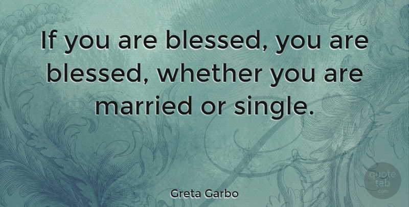 Greta Garbo Quote About Single, Blessed, Married: If You Are Blessed You...