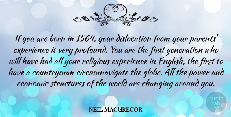 Neil MacGregor Quote About Born, Changing, Economic, Experience, Generation: If You Are Born In...