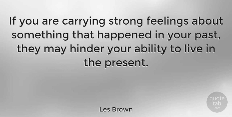 Les Brown Quote About Strong, Powerful, Past: If You Are Carrying Strong...