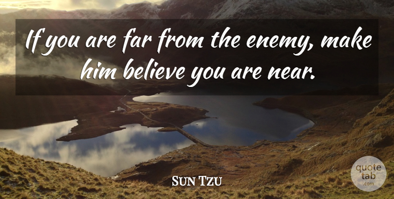 Sun Tzu Quote About War, Believe, Enemy: If You Are Far From...