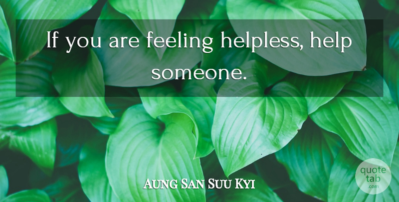 Aung San Suu Kyi Quote About Feelings, Helping, Ifs: If You Are Feeling Helpless...