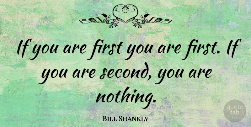 Bill Shankly Quote About Soccer, Football, Anfield: If You Are First You...