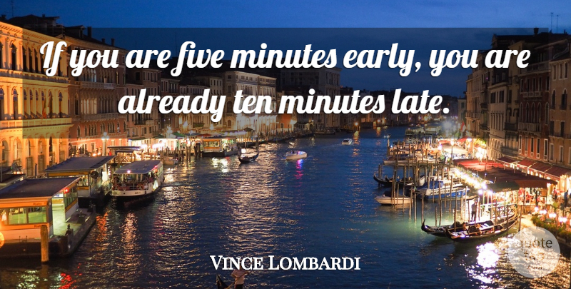 Vince Lombardi Quote About Minutes, Late, Ten: If You Are Five Minutes...