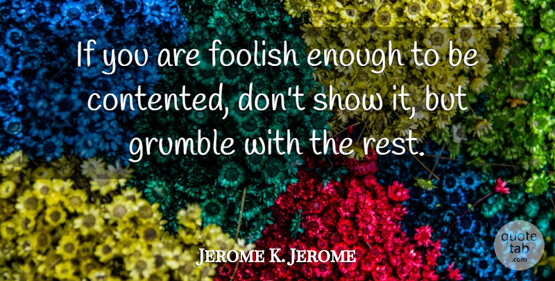 Jerome K. Jerome Quote About Littles, Foolish, Enough: If You Are Foolish Enough...