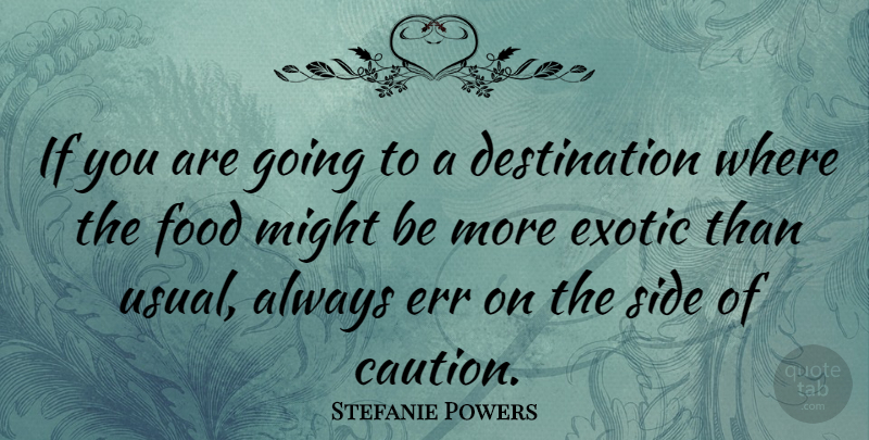 Stefanie Powers Quote About Might, Sides, Usual: If You Are Going To...