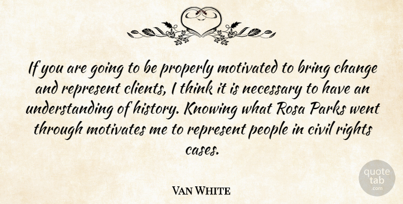 Van White Quote About Bring, Change, Civil, Knowing, Motivated: If You Are Going To...