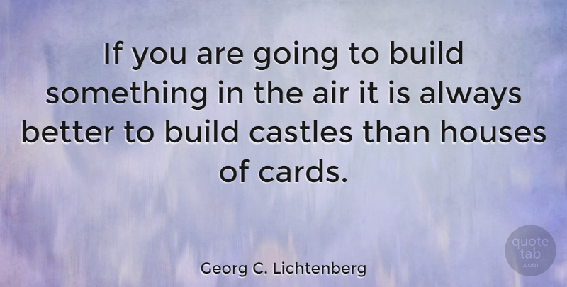 Georg C. Lichtenberg Quote About Air, House Of Cards, Castles: If You Are Going To...