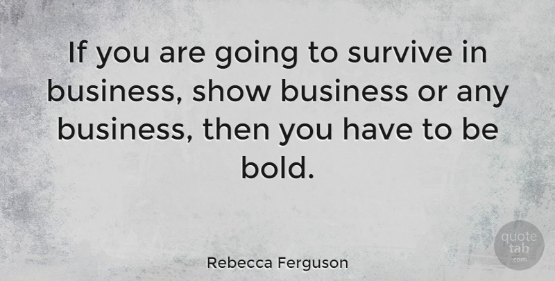 Rebecca Ferguson Quote About Show Business, Shows, Ifs: If You Are Going To...