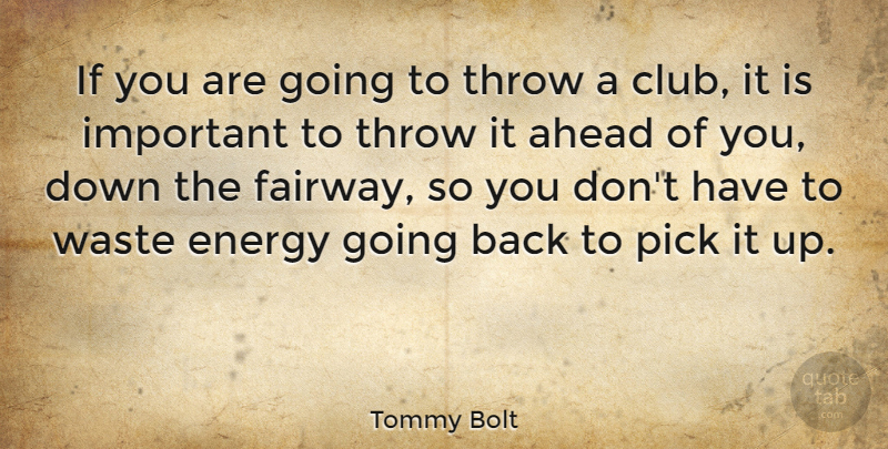 Tommy Bolt Quote About Ahead, American Athlete, Energy, Pick, Sports: If You Are Going To...