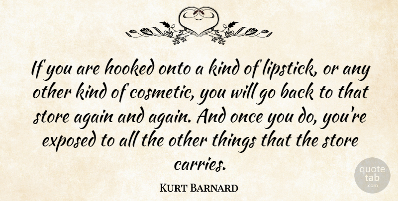 Kurt Barnard Quote About Again, Exposed, Hooked, Onto, Store: If You Are Hooked Onto...
