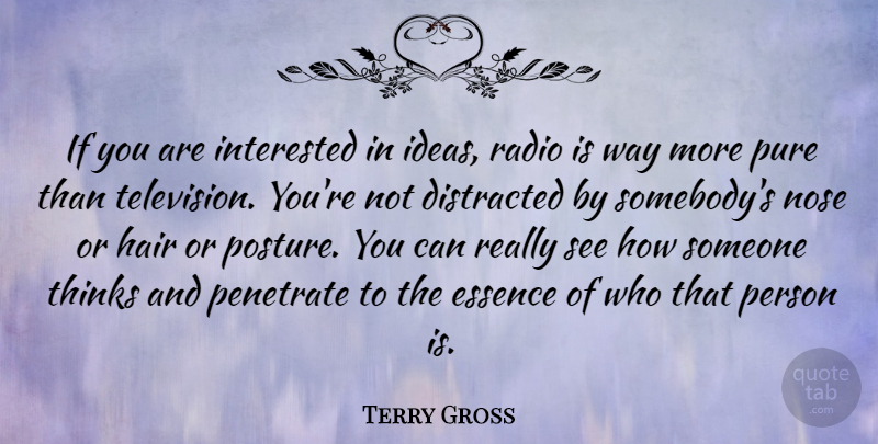 Terry Gross Quote About Thinking, Essence, Ideas: If You Are Interested In...