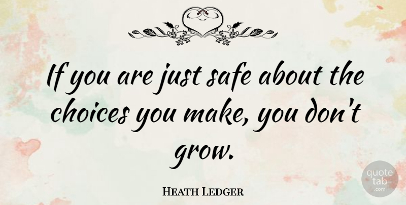 Heath Ledger Quote About Choices, Safe, Grows: If You Are Just Safe...