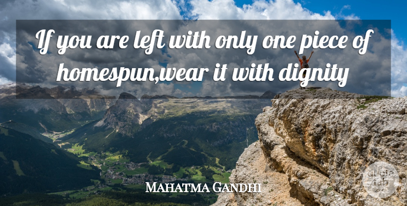 Mahatma Gandhi Quote About Pieces, Dignity, One Piece: If You Are Left With...