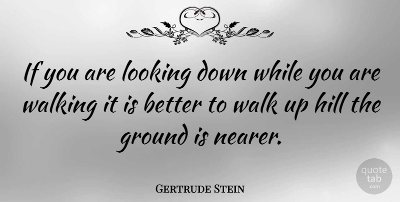 Gertrude Stein Quote About Literature, Hills, Walks: If You Are Looking Down...