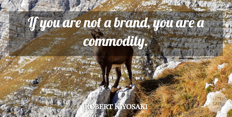 Robert Kiyosaki Quote About Commodity, Branding, Brands: If You Are Not A...