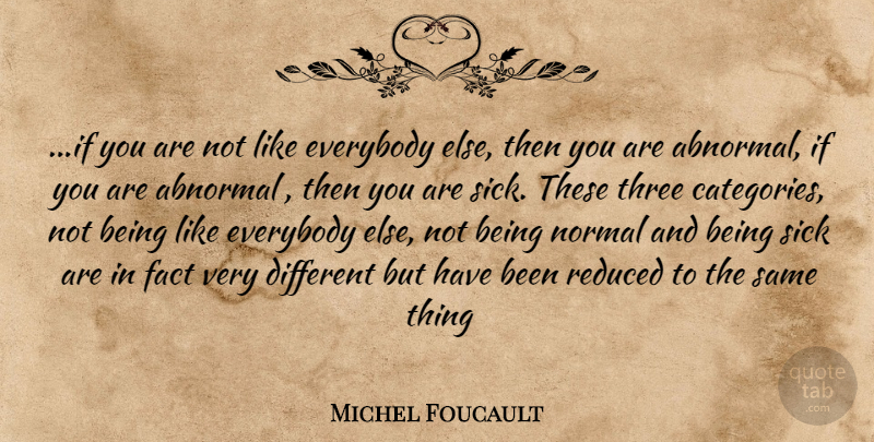 Michel Foucault Quote About Sick, Abnormal, Facts: If You Are Not Like...