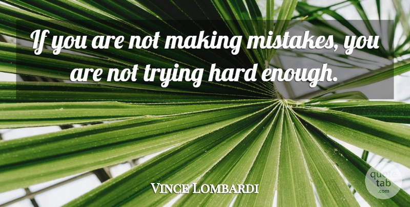 Vince Lombardi Quote About Mistake, Trying, Enough: If You Are Not Making...