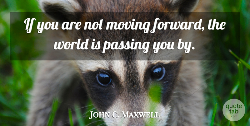 John C. Maxwell Quote About Moving, Growth, World: If You Are Not Moving...