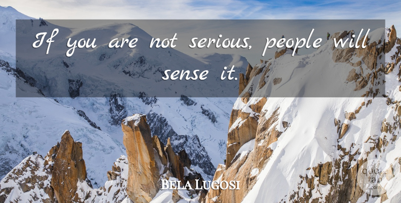 Bela Lugosi Quote About People, Serious, Seriousness: If You Are Not Serious...