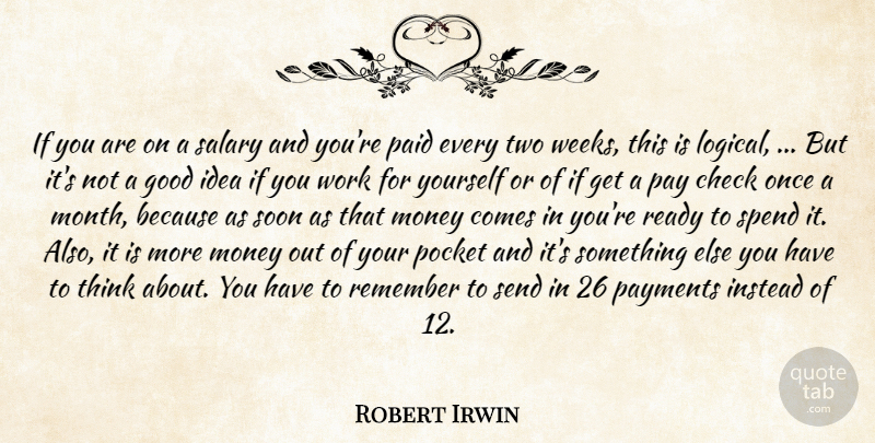 Robert Irwin Quote About Check, Good, Instead, Money, Paid: If You Are On A...