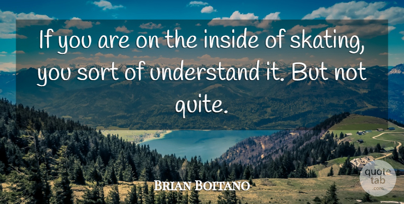 Brian Boitano Quote About Inside, Sort, Understand: If You Are On The...