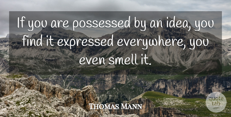 Thomas Mann Quote About Smell, Ideas, Ifs: If You Are Possessed By...
