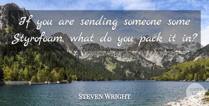 Steven Wright Quote About Funny, Humor, Styrofoam: If You Are Sending Someone...