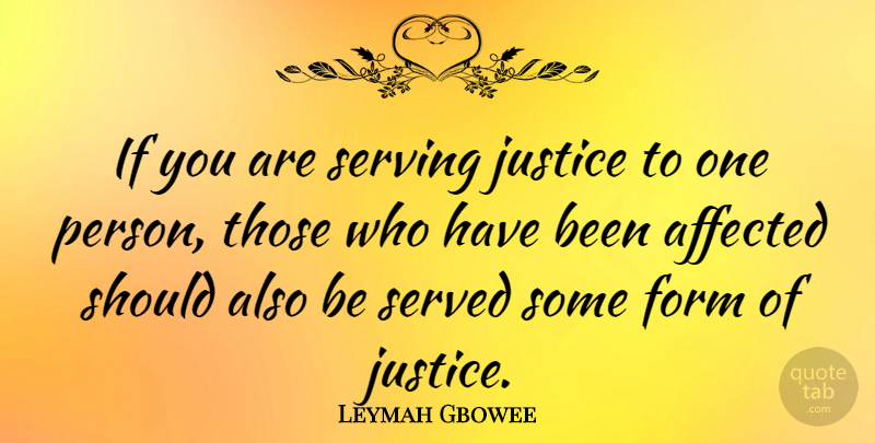Leymah Gbowee Quote About Justice, Form, Should: If You Are Serving Justice...