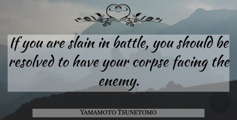 Yamamoto Tsunetomo Quote About War, Enemy, Battle: If You Are Slain In...