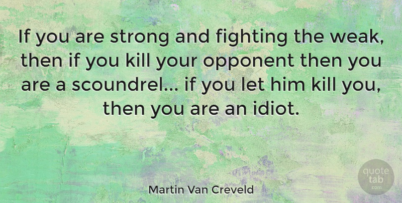 Martin Van Creveld Quote About Strong, Fighting, Opponents: If You Are Strong And...
