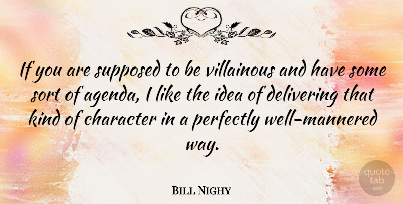 Bill Nighy Quote About Character, Ideas, Agendas: If You Are Supposed To...