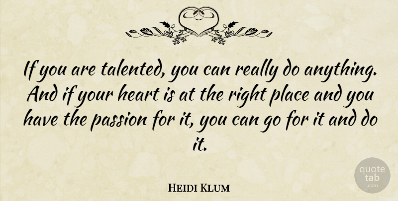 Heidi Klum Quote About Passion, Heart, Right Place: If You Are Talented You...
