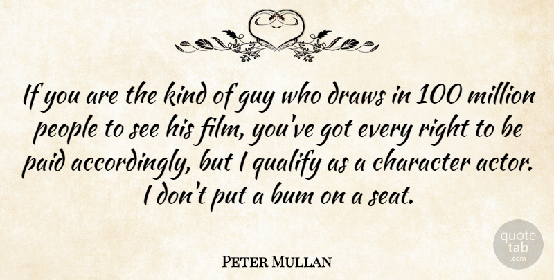 Peter Mullan Quote About Bum, Draws, Guy, Million, People: If You Are The Kind...